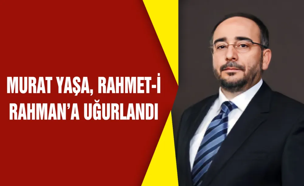 Murat Yaşa, Rahmet-i Rahman’a uğurlandı