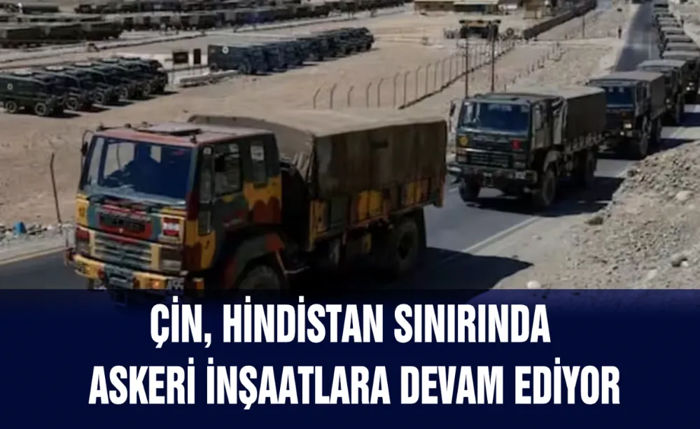 Çin, Hindistan sınırında askeri inşaatlara devam ediyor