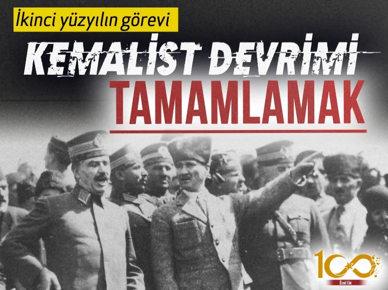 İkinci yüzyılın görevi Kemalist Devrimi tamamlamak