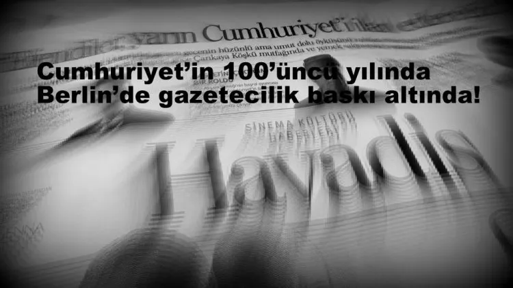 Berlin  Cumhuriyet’in 100’üncü yılında Berlin’de gazetecilik baskı altında!