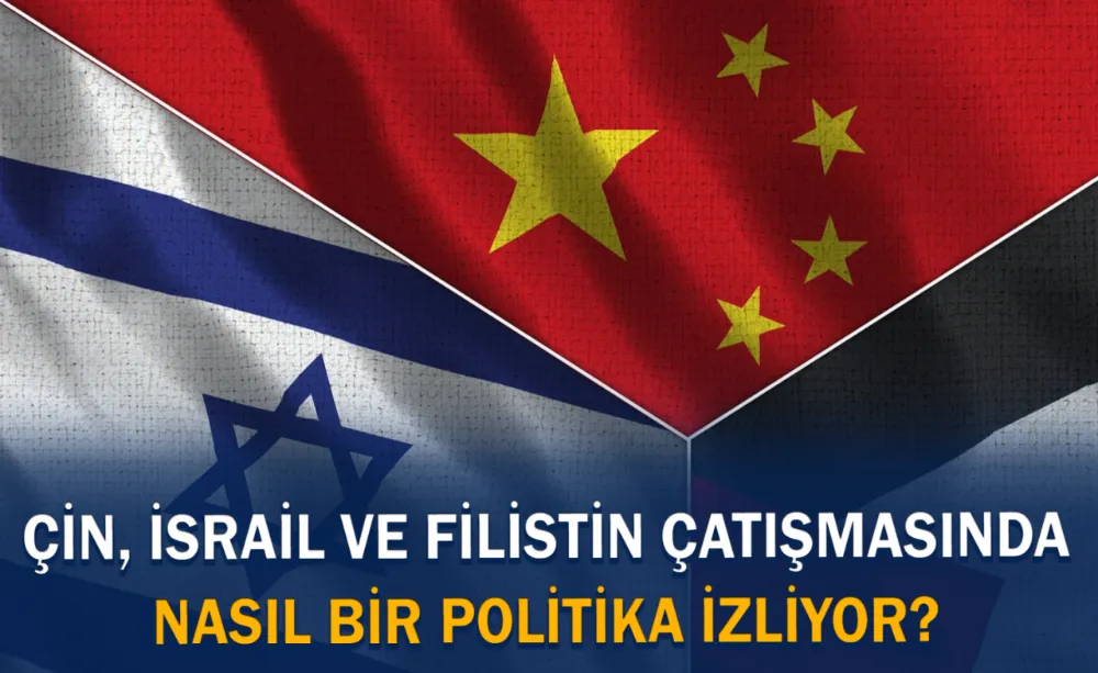 Çin, İsrail ve Filistin çatışmasında nasıl bir politika izliyor?