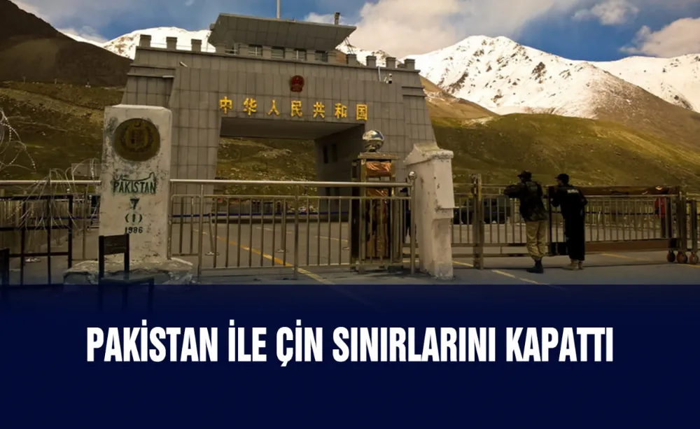 Pakistan ile Çin sınırlarını kapattı