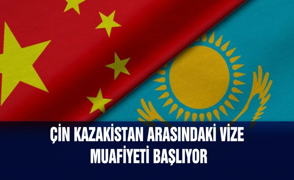 Çin Kazakistan arasındaki vize muafiyeti başlıyor