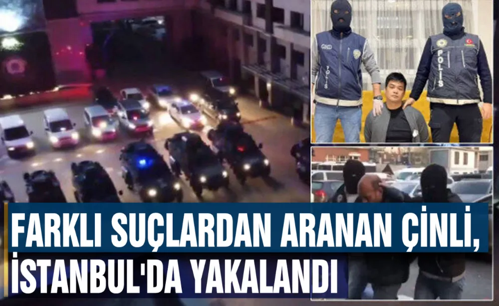 Farklı suçlardan aranan Çinli, İstanbul