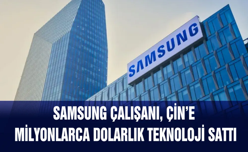 Samsung çalışanı, Çin’e milyonlarca dolarlık teknoloji sattı