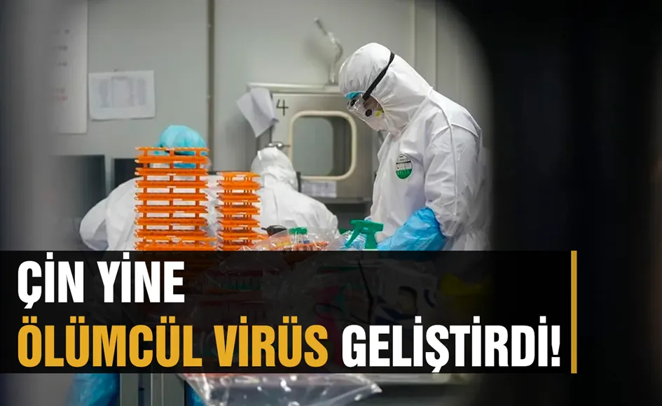 Çin yine ölümcül virüs geliştirdi!