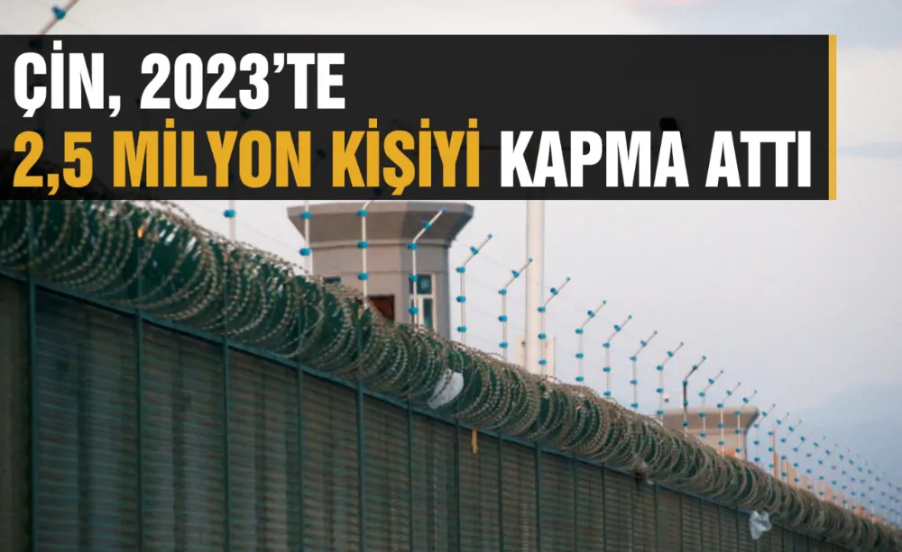 Çin, 2023’te 2,5 milyon kişiyi Kampa attı