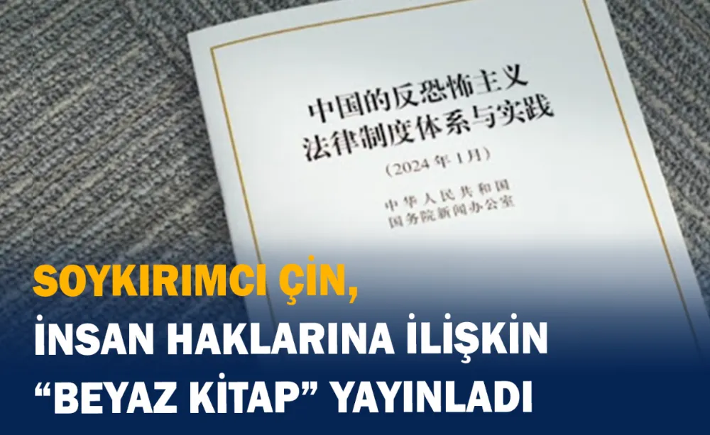 Soykırımcı Çin, insan haklarına ilişkin “beyaz kitap” yayınladı