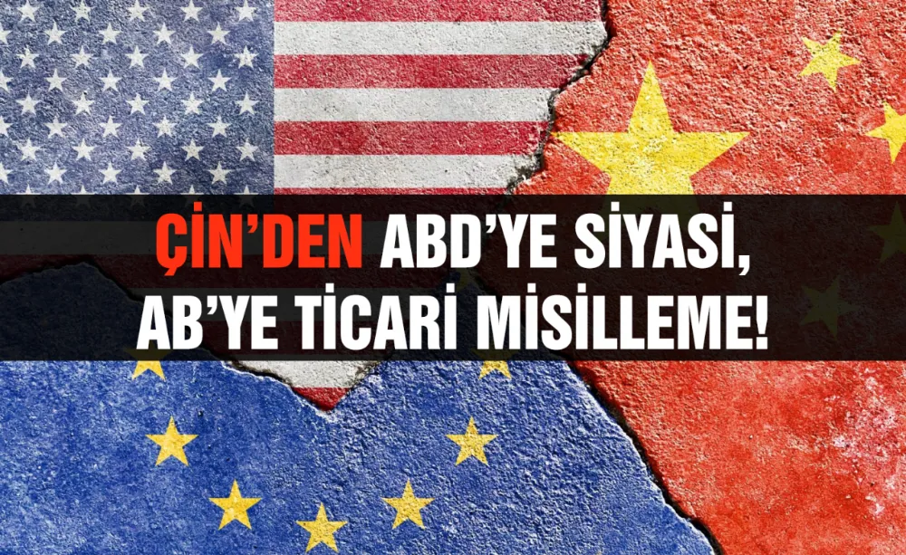 Çin’den ABD’ye Siyasi, AB’ye Ticari misilleme!