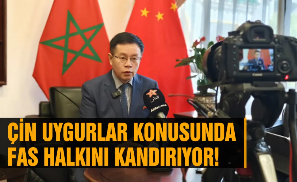 Çin Uygurlar konusunda Fas halkını kandırıyor!