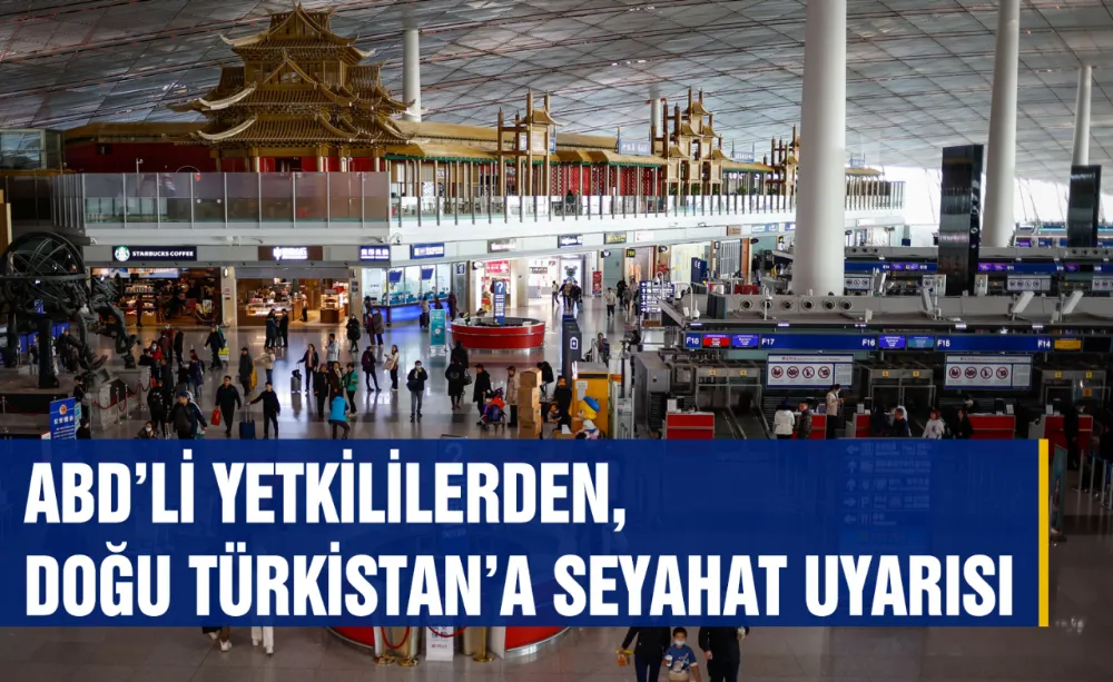 ABD’li yetkililerden, Doğu Türkistan’a seyahat uyarısı