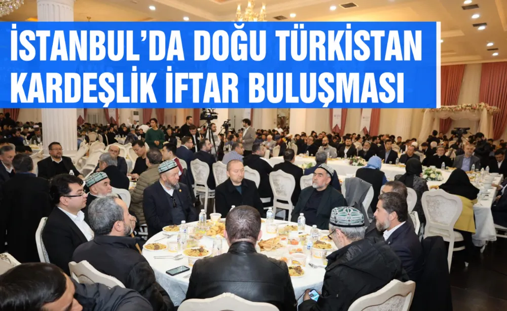 İstanbul’da Doğu Türkistan Kardeşlik İftar Buluşması