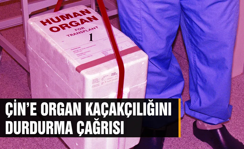 Çin’e organ kaçakçılığını durdurma Çağrısı