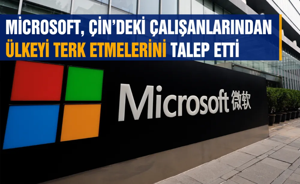 Microsoft, Çin’deki Çalışanlarından Ülkeyi terk etmelerini Talep Etti