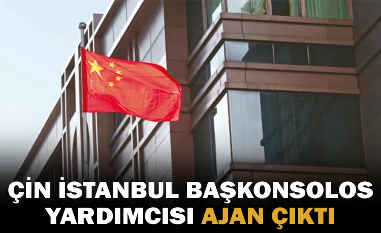 Çin İstanbul Başkonsolos yardımcısı ajan çıktı