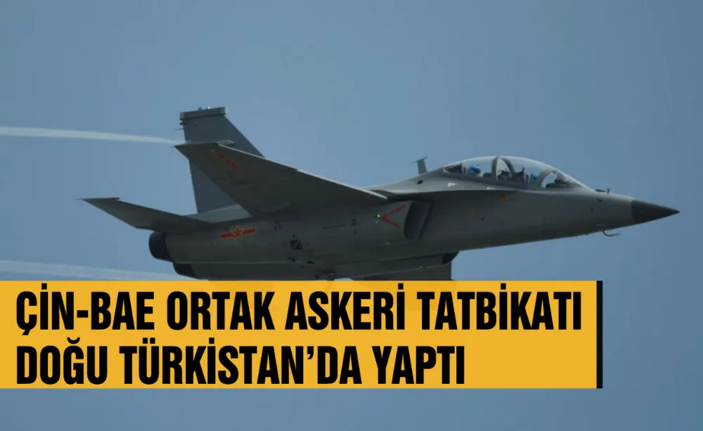 Çin-BAE Ortak Askeri Tatbikatı Doğu Türkistan’da yaptı
