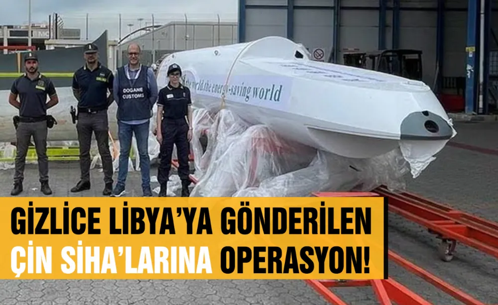 Gizlice Libya’ya gönderilen Çin SİHA’larına operasyon!