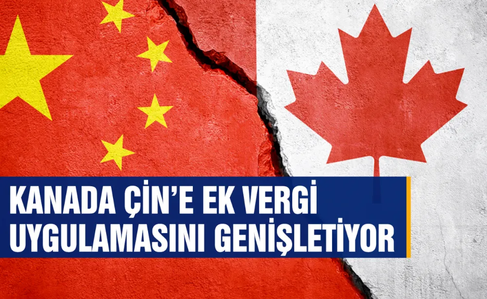 Kanada Çin’e ek vergi uygulamasını genişletiyor