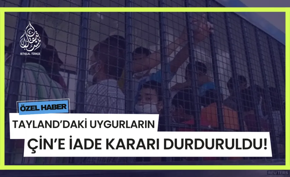 Uygurların Çin’e iade kararı durduruldu!