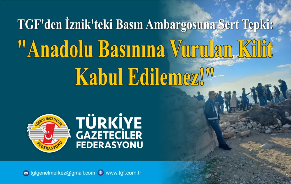 TGF’den İznik’teki Basın Ambargosuna Sert Tepki: 