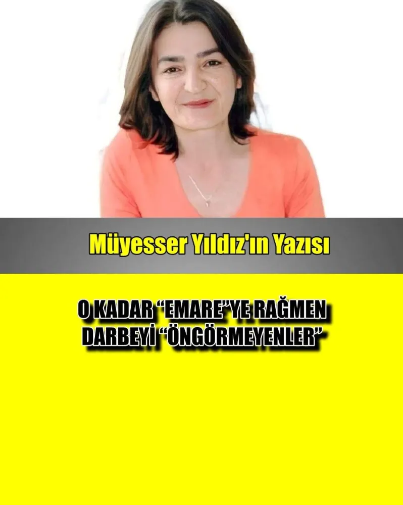 O KADAR “EMARE”YE RAĞMEN DARBEYİ “ÖNGÖRMEYENLER”!..