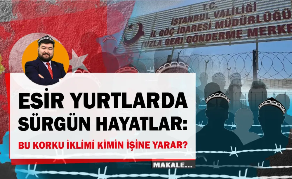 Esir Yurtlarda Sürgün Hayatlar: Bu korku iklimi kimin işine yarar?