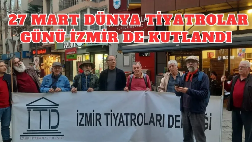 27 mart Dünya tiyatrolar günü İzmir de kutlandı