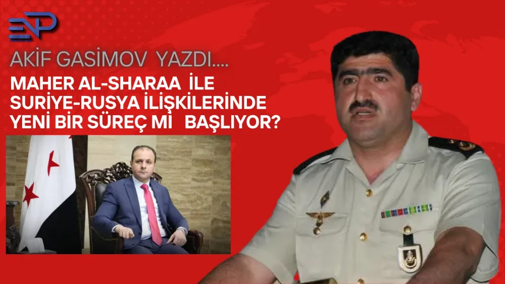 Maher al-Sharaa ile Suriye-Rusya İlişkilerinde Yeni Bir Süreç mi Başlıyor?