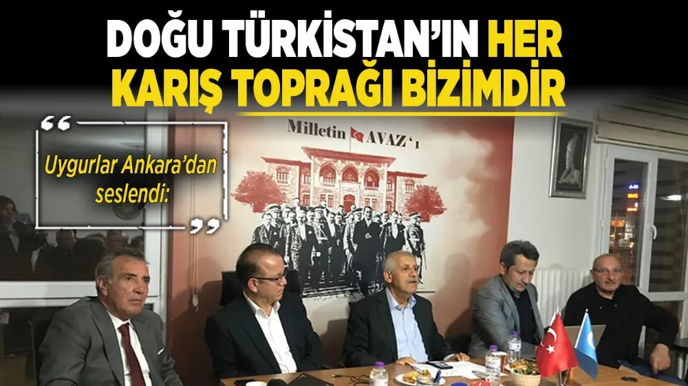 UYGURLAR ANKARA’DAN ÇİN’E SESLENDİ : DOĞU TÜRKİSTAN SONSUZA DEK BİZİM!