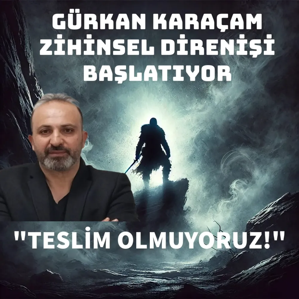  GÜRKAN KARAÇAM ZİHİNSEL DİRENİŞİ BAŞLATIYOR: 