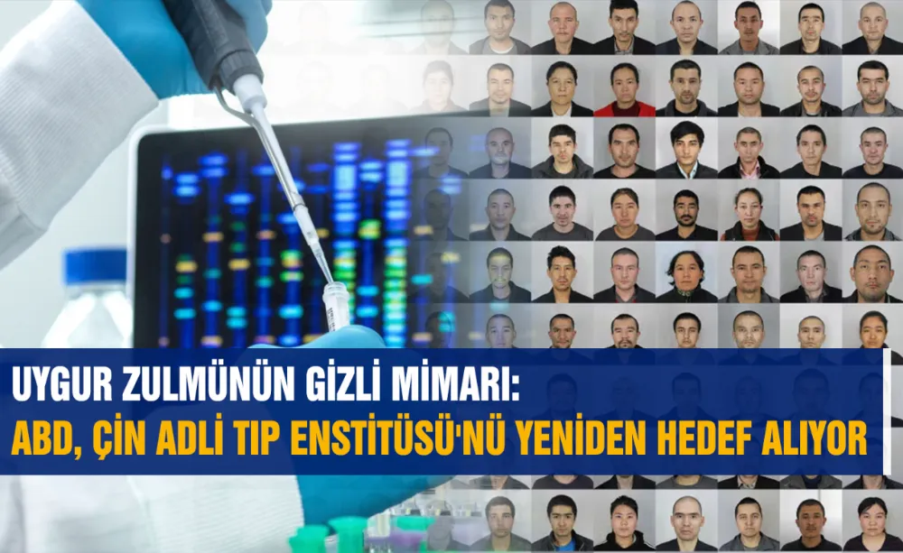 UYGUR ZULMÜNÜN GİZLİ MİMARI: ABD, ÇİN ADLİ TIP ENSTİTÜSÜ
