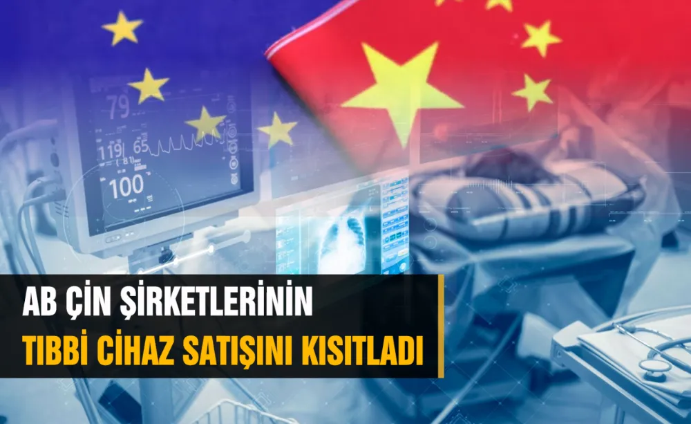 AB ÇİN ŞİRKETLERİNİN TIBBİ CİHAZ SATIŞINI KISITLADI