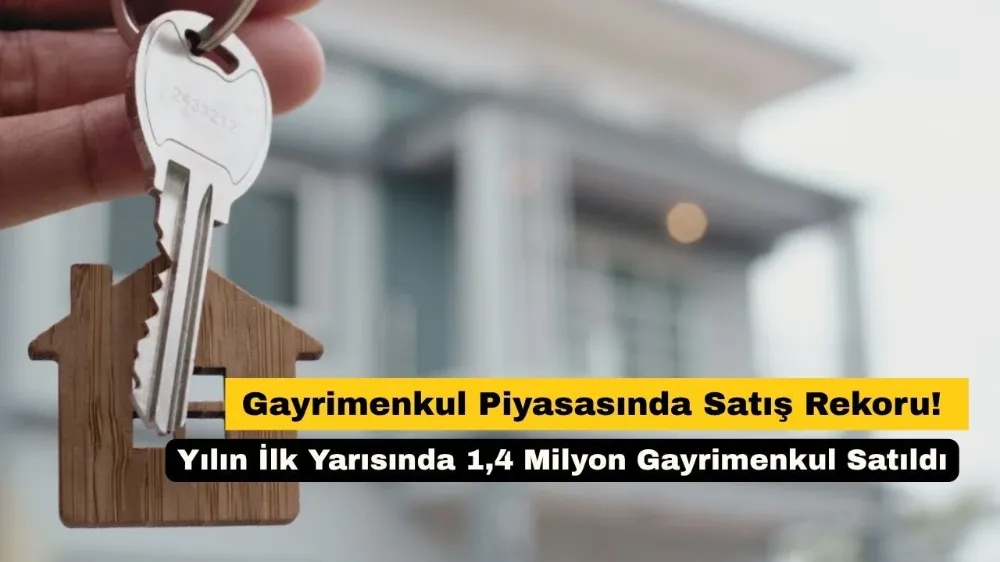 Yılın ilk yarısında 1,4 milyon gayrimenkul satıldı!