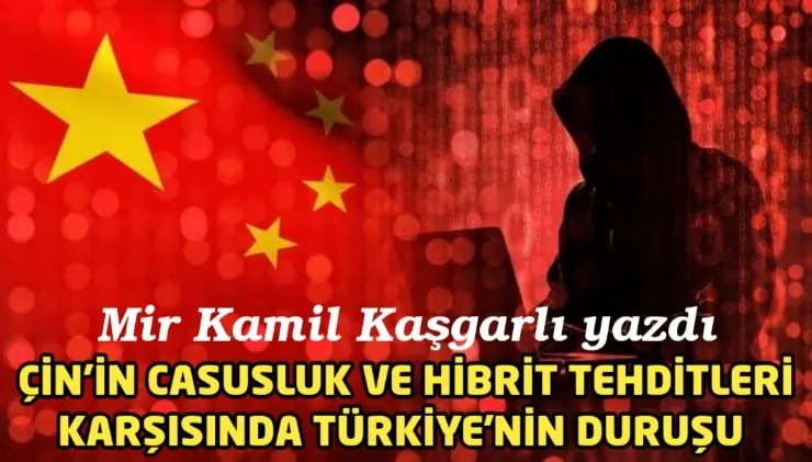 Çin’in Casusluk ve Hibrit Tehditleri Karşısında Türkiye’nin Duruşu