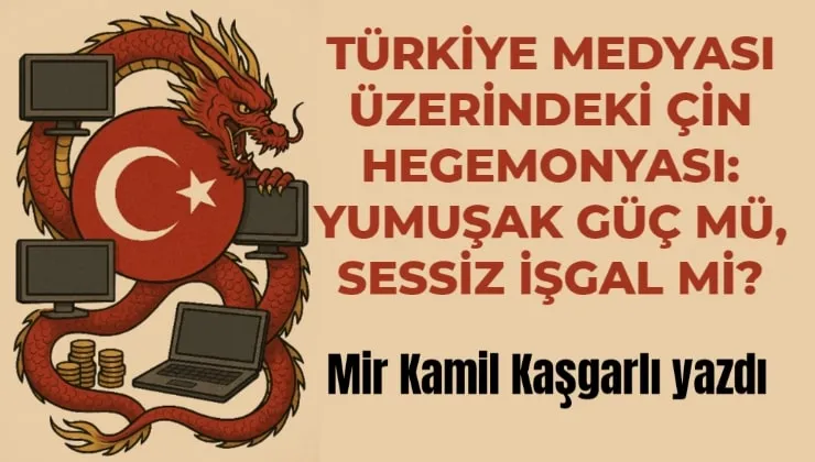 Türkiye Medyası üzerindeki Çin hegemonyası: Yumuşak Güç mü, Sessiz İşgal mi?