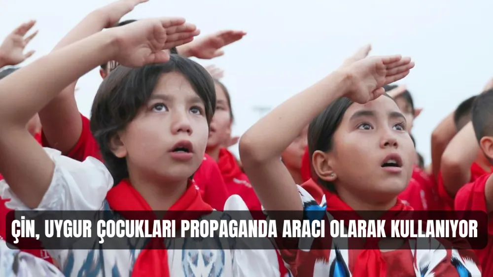 ÇİN, UYGUR ÇOCUKLARI PROPAGANDA ARACI OLARAK KULLANIYOR