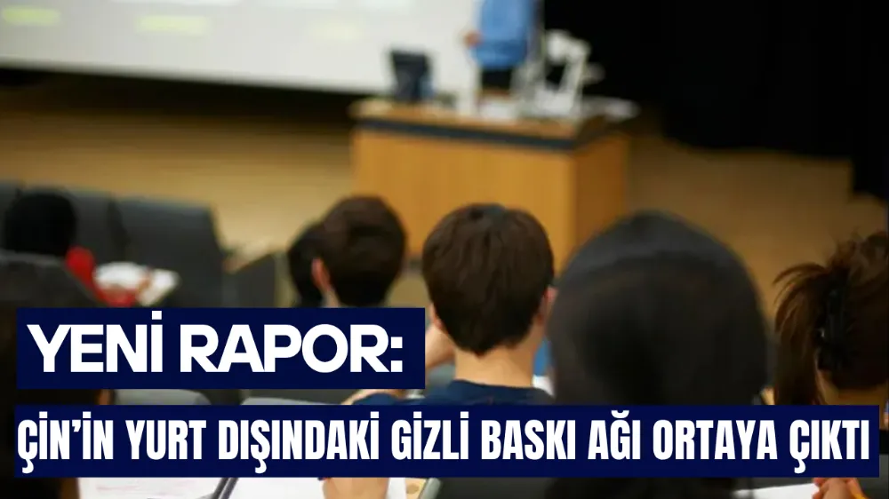 YENİ RAPOR: ÇİN’İN YURT DIŞINDAKİ GİZLİ BASKI AĞI ORTAYA ÇIKTI