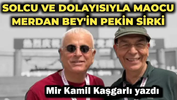Solcu ve Dolayısıyla Maocu Merdan Bey’in Pekin Sirki