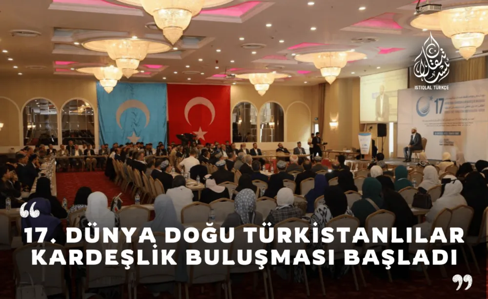 17. Dünya Doğu Türkistanlılar Kardeşlik Buluşması Başladı